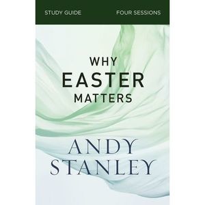 Why Easter Matters Bible Study Guide -- Andy Stanley
